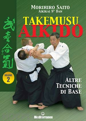 saito morihiro - takemusu aikido. vol. 2: altre tecniche di base