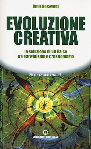 goswami amit - evoluzione creativa - la soluzione di un fisico tra darwinismo e creazionismo