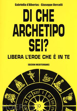 d'albertas gabriella; vercelli giuseppe - di che archetipo sei? - libera l'eroe che e' in te