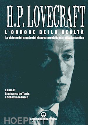 lovecraft howard phillips; de turris gianfranco (curatore); fusco sebastiano (curatore) - l'orrore della realtà