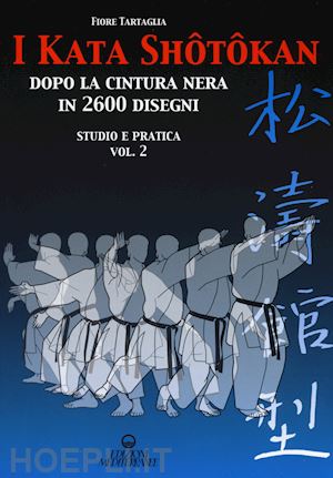 tartaglia fiore - i kata shotokan dopo la cintura nera in 2600 disegni. studio e pratica . vol. 2