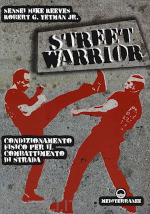 reeves mike; yetman robert g. jr. - street warrior. condizionamento fisico per il combattimento di strada