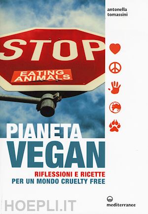 tomassini antonella - pianeta vegan. riflessioni e ricette per un mondo cruelty free