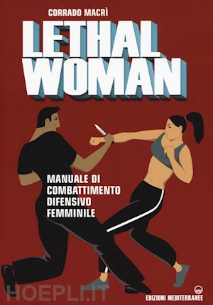 macri' corrado - lethal woman. manuale di combattimento difensivo femminile. come mettere k.o. un