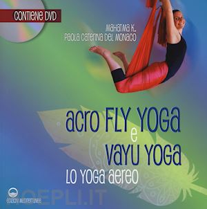 mahatma k.; del monaco paola caterina - acro fly yoga e vayu yoga - lo yoga aereo - con dvd