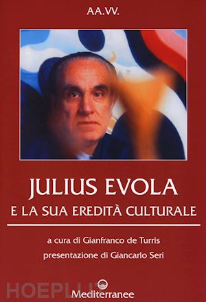 de turris gianfranco (curatore); aa.vv. - julius evola e la sua eredita' culturale