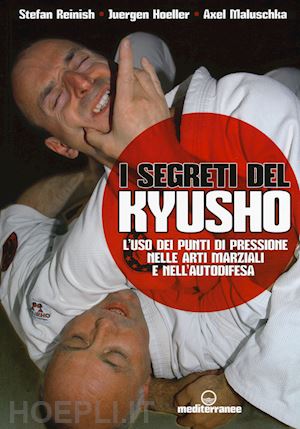 reinish stefan; hoeller juergen; maluschka axel - segreti del kyusho. l'uso dei punti di pressione nelle arti marziali e nell'auto