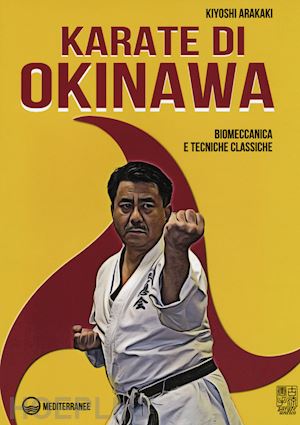 arakaki kiyoski - karate di okinawa. biomeccanica e tecniche classiche