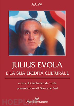 aa. vv.; de turris gianfranco (curatore) - julius evola e la sua eredità culturale