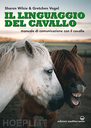 wilsie sharon; vogel gretchen; di marco a. (curatore) - il linguaggio del cavallo. manuale di comunicazione con il cavallo