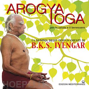 iyengar b. k. s.; giubilaro g., corbo g. (curatore) - arogya yoga