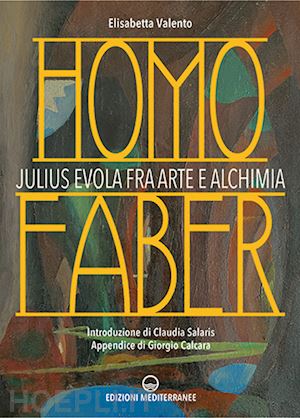 valento elisabetta - homo faber - julius evola fra arte e alchimia