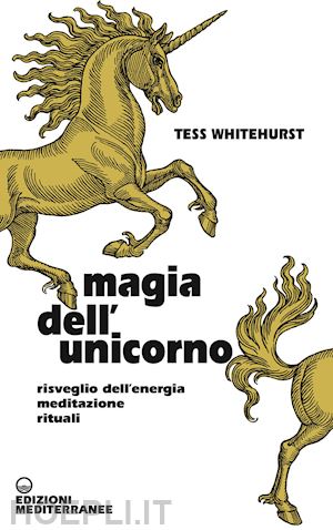 whitehurst tess - magia dell'unicorno. risveglio dell'energia, meditazione, rituali