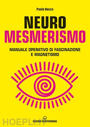 vocca paolo - neuromesmerismo. manuale operativo di fascinazione e magnetismo