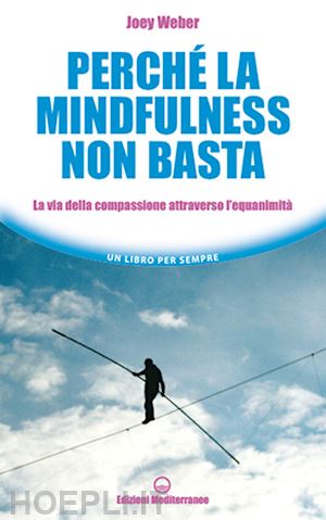 weber joey - perche' la mindfulness non basta. la via della compassione attraverso l'equanimi