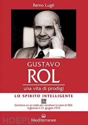 lugli remo - gustavo rol. una vita di prodigi. con qr code per ascoltare la voce di rol regis