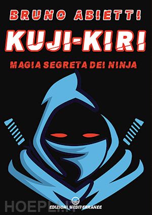 abietti bruno - kuji-kiri. magia segreta dei ninja. nuova ediz.