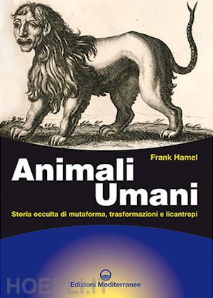 hamel frank; de turris g. (curatore) - animali umani. storia occulta di mutaforma, trasformazioni e licantropi. nuova e