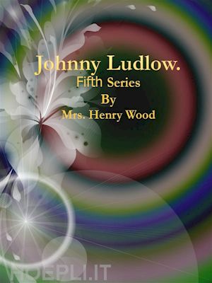mrs. henry wood - johnny ludlow: fifth series