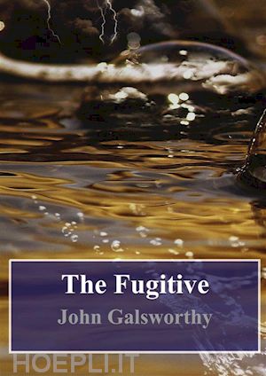 john galsworthy - the fugitive