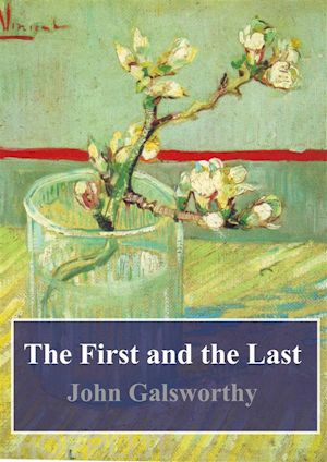 john galsworthy - the first and the last