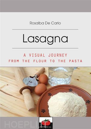 rosalba de carlo - lasagna-a visual journey from the flour to the pasta