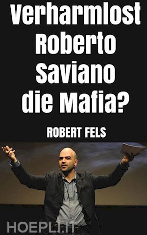 robert fels - verharmlost roberto saviano die mafia?