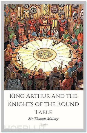 sir thomas malory - king arthur and the knights of the round table