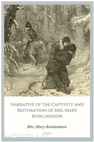 mrs. mary rowlandson - narrative of the captivity and restoration of mrs. mary rowlandson