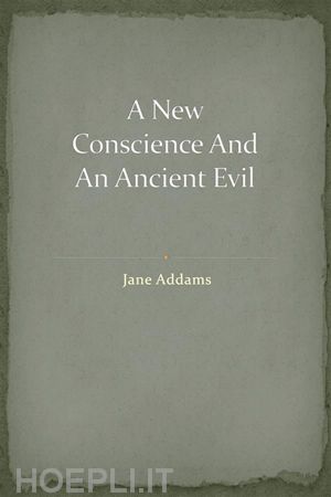 jane addams - a new conscience and an ancient evil