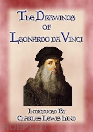 illustrated by leonardo da vinci; introduced by charles lewis hind - the drawings of leonardo da vinci - 49 pen and ink sketches and studies by the master