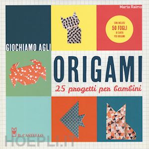 raimo marta - giochiamo agli origami. 25 progetti per bambini. con gadget