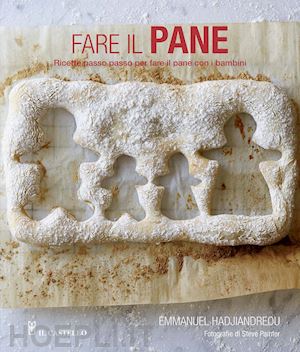 hadjiandreou emmanuel - fare il pane. ricette passo passo per fare il pane con i bambini. ediz. a colori