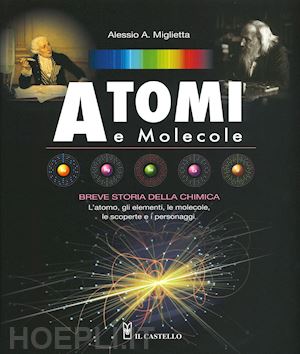 miglietta alessio a. - atomi e molecole. breve storia della chimica. ediz. a colori