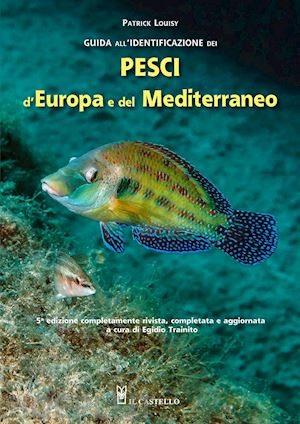 louisy patrick; trainito e. (curatore) - guida all'identificazione dei pesci marini d'europa e del mediterraneo