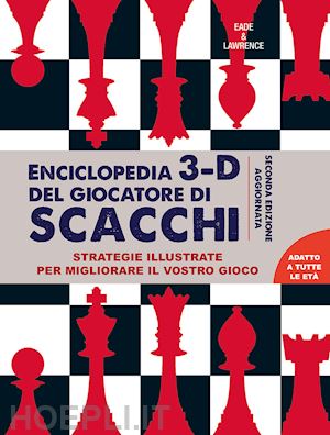 eade james; lawrence al - enciclopedia 3d del giocatore di scacchi. strategie illustrate per migliorare il