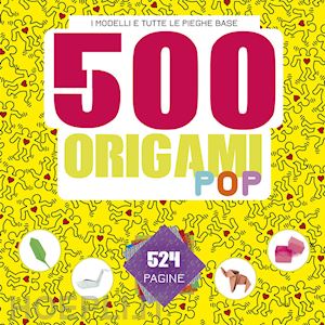 aa.vv. - 500 origami pop. i modelli e tutte le pieghe base. ediz. a colori