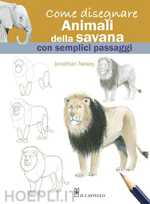 newey jonathan - come disegnare animali della savana con semplici passaggi