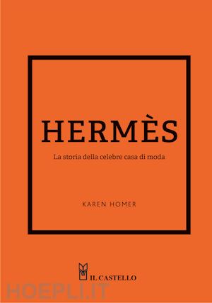 homer karen - hermes. la storia della celebre casa di moda
