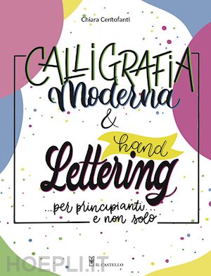 centofanti chiara - calligrafia moderna e hand lettering... per principianti e non solo