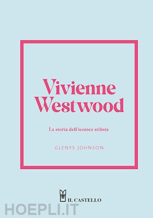 johnson glenys - vivienne westwood. la storia dell'iconica stilista