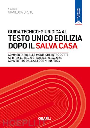 oreto gianluca (curatore) - guida tecnico-giuridica al testo unico edilizia dopo il salva casa