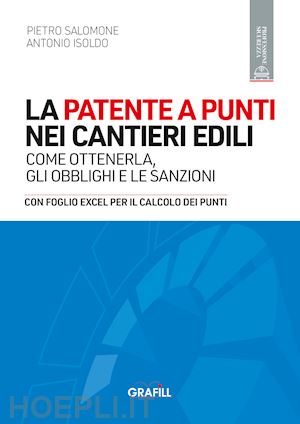 salomone pietro; isoldo antonio - la patente a punti nei cantieri edili. come ottenerla, gli obblighi e le sanzioni. con foglio excel per il calcolo dei punti