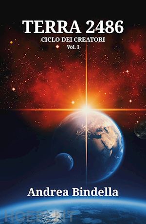 bindella andrea - terra 2486. ciclo dei creatori. vol. 1