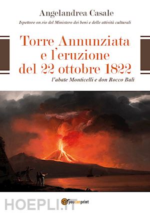 casale angelandrea - torre annunziata e l'eruzione del 22 ottobre 1822. l'abate monticelli e don rocco balì