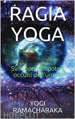 y. ramacharaka - ragia yoga - sviluppo dei poteri occulti dell'uomo