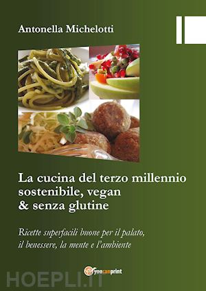 michelotti antonella - la cucina del terzo millennio sostenibile, vegan & senza glutine