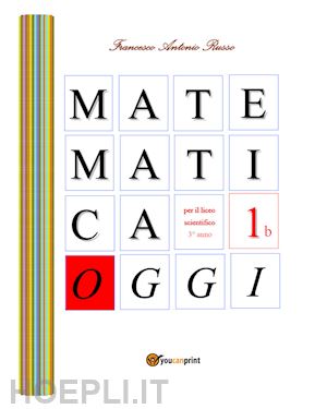 russo francesco antonio - matematica oggi. per la 3ª classe del liceo scientifico. vol. 1/b