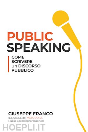 franco giuseppe - public speaking: come scrivere un discorso pubblico