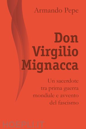 pepe armando - don virgilio mignacca. un sacerdote tra prima guerra mondiale e avvento del fascismo